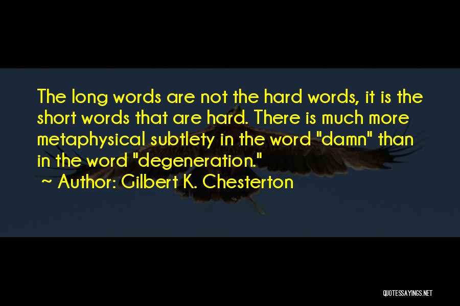 Gilbert K. Chesterton Quotes: The Long Words Are Not The Hard Words, It Is The Short Words That Are Hard. There Is Much More