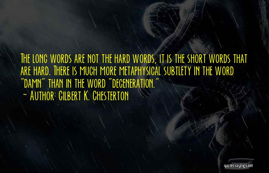 Gilbert K. Chesterton Quotes: The Long Words Are Not The Hard Words, It Is The Short Words That Are Hard. There Is Much More