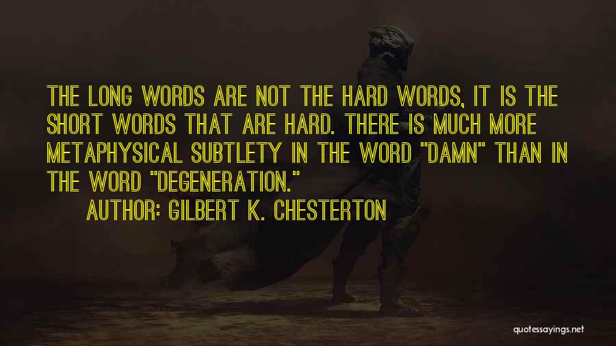 Gilbert K. Chesterton Quotes: The Long Words Are Not The Hard Words, It Is The Short Words That Are Hard. There Is Much More