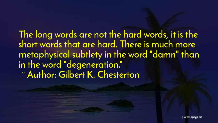 Gilbert K. Chesterton Quotes: The Long Words Are Not The Hard Words, It Is The Short Words That Are Hard. There Is Much More