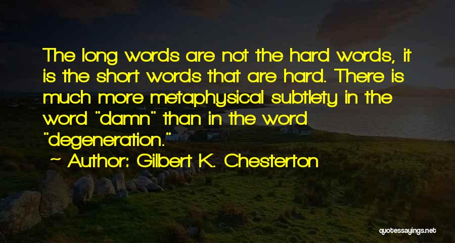 Gilbert K. Chesterton Quotes: The Long Words Are Not The Hard Words, It Is The Short Words That Are Hard. There Is Much More