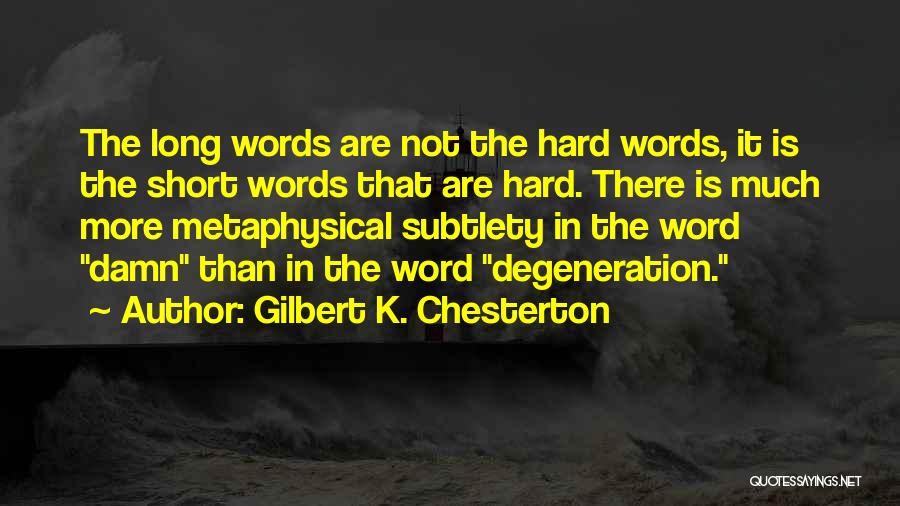 Gilbert K. Chesterton Quotes: The Long Words Are Not The Hard Words, It Is The Short Words That Are Hard. There Is Much More