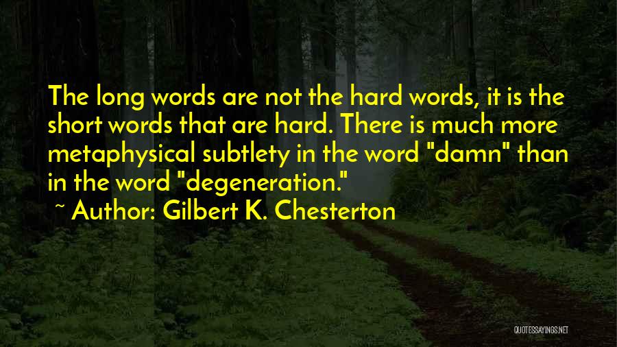 Gilbert K. Chesterton Quotes: The Long Words Are Not The Hard Words, It Is The Short Words That Are Hard. There Is Much More