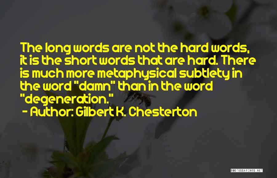 Gilbert K. Chesterton Quotes: The Long Words Are Not The Hard Words, It Is The Short Words That Are Hard. There Is Much More