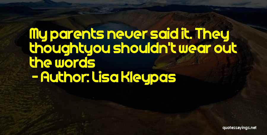 Lisa Kleypas Quotes: My Parents Never Said It. They Thoughtyou Shouldn't Wear Out The Words