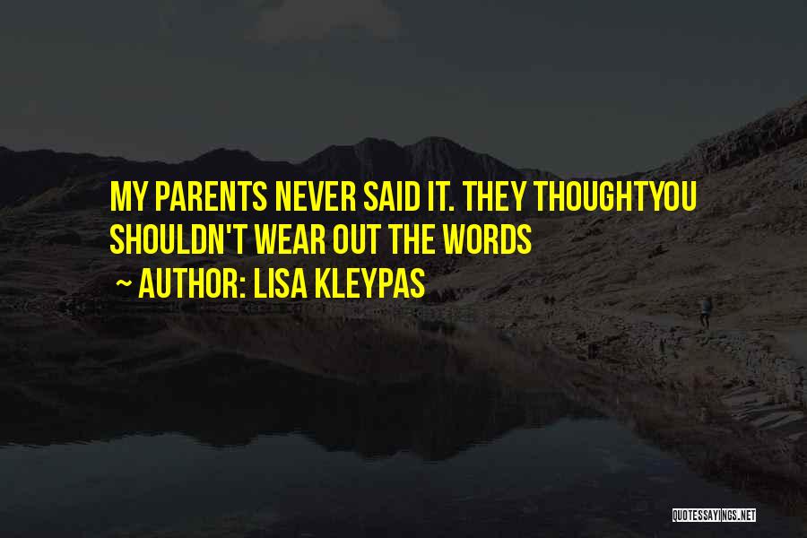 Lisa Kleypas Quotes: My Parents Never Said It. They Thoughtyou Shouldn't Wear Out The Words