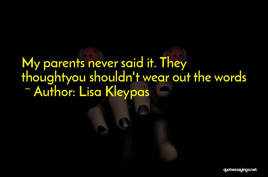 Lisa Kleypas Quotes: My Parents Never Said It. They Thoughtyou Shouldn't Wear Out The Words