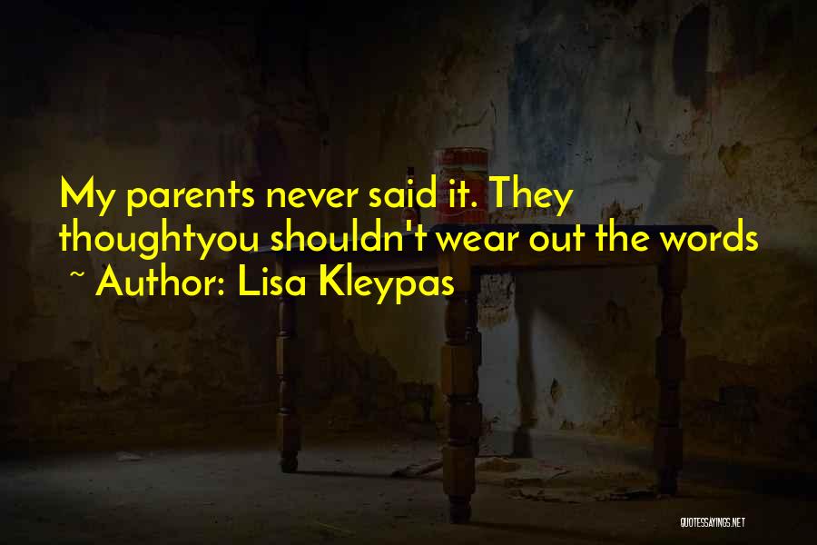 Lisa Kleypas Quotes: My Parents Never Said It. They Thoughtyou Shouldn't Wear Out The Words