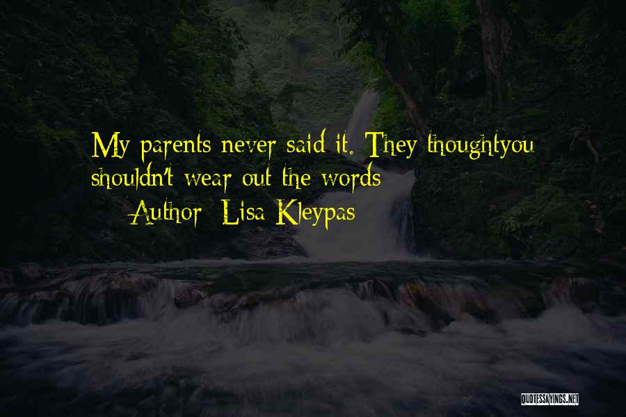 Lisa Kleypas Quotes: My Parents Never Said It. They Thoughtyou Shouldn't Wear Out The Words