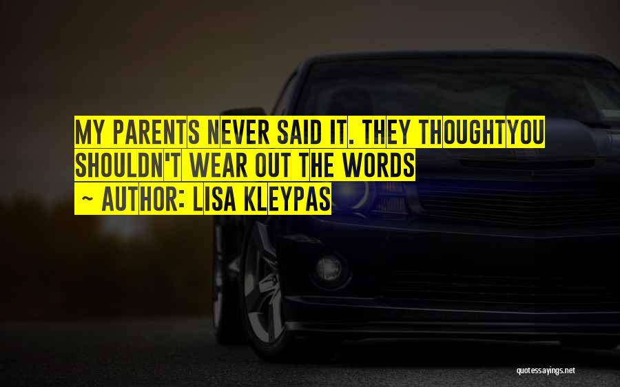 Lisa Kleypas Quotes: My Parents Never Said It. They Thoughtyou Shouldn't Wear Out The Words