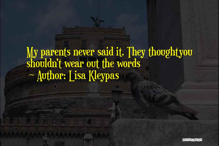 Lisa Kleypas Quotes: My Parents Never Said It. They Thoughtyou Shouldn't Wear Out The Words