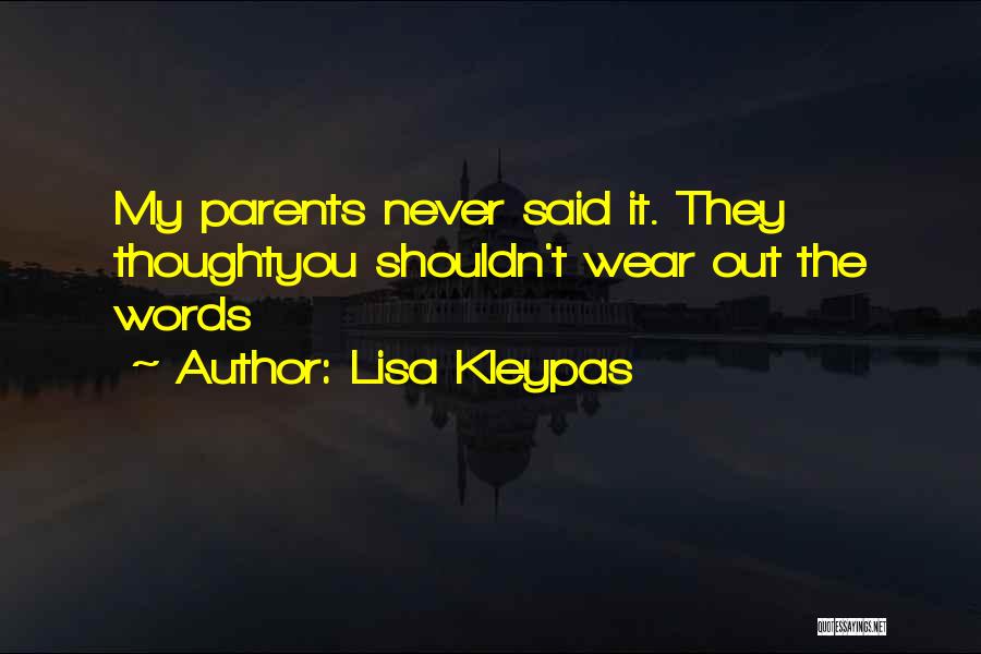 Lisa Kleypas Quotes: My Parents Never Said It. They Thoughtyou Shouldn't Wear Out The Words