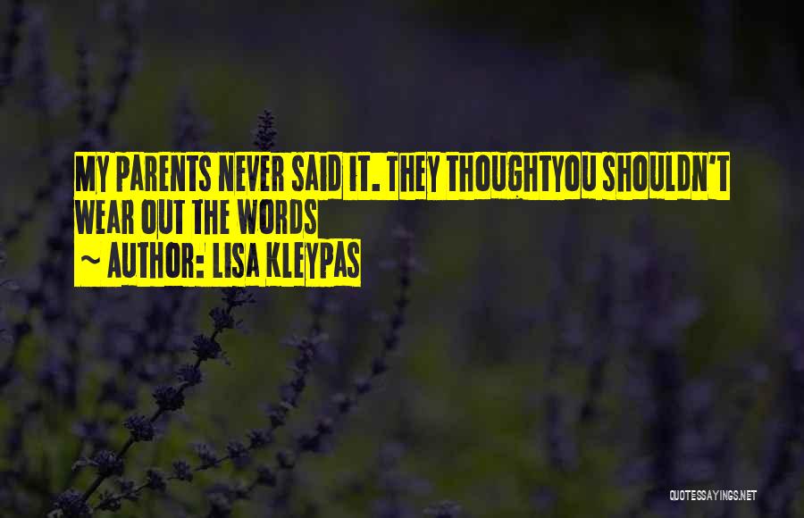 Lisa Kleypas Quotes: My Parents Never Said It. They Thoughtyou Shouldn't Wear Out The Words