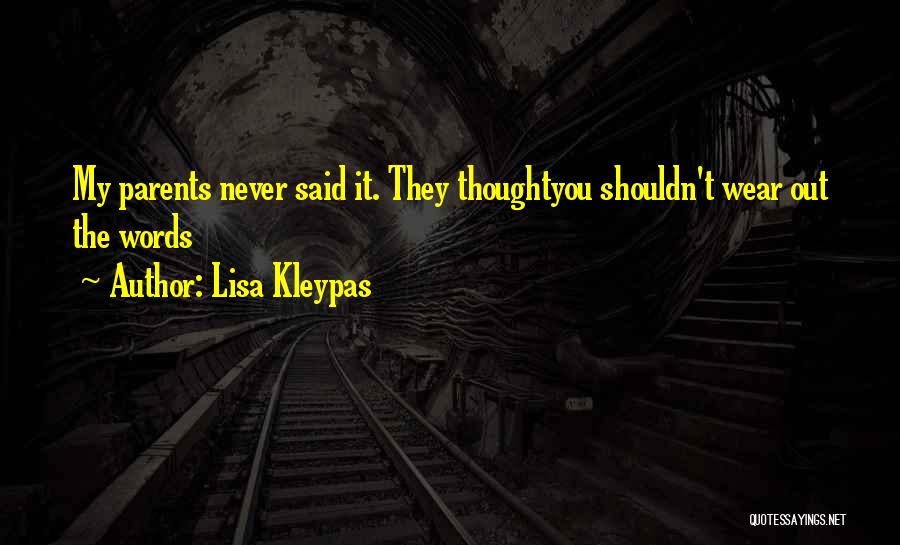 Lisa Kleypas Quotes: My Parents Never Said It. They Thoughtyou Shouldn't Wear Out The Words