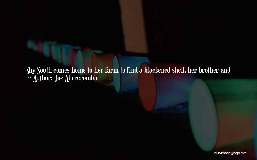 Joe Abercrombie Quotes: Shy South Comes Home To Her Farm To Find A Blackened Shell, Her Brother And Sister Stolen, And Knows She'll