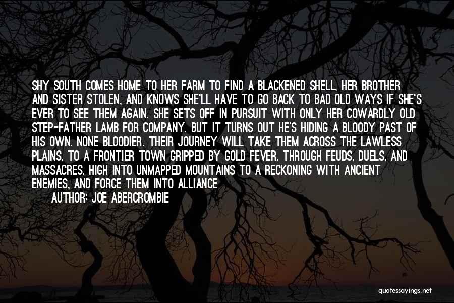 Joe Abercrombie Quotes: Shy South Comes Home To Her Farm To Find A Blackened Shell, Her Brother And Sister Stolen, And Knows She'll