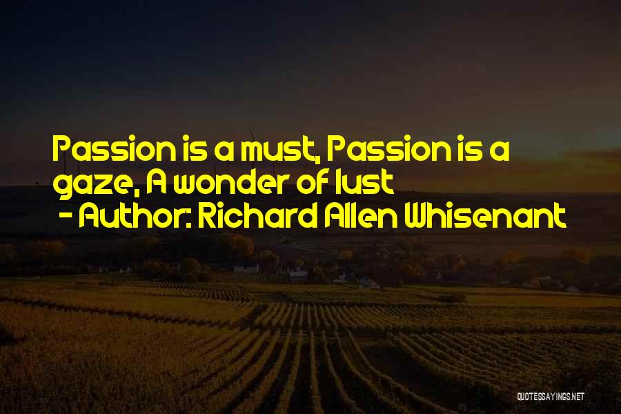 Richard Allen Whisenant Quotes: Passion Is A Must, Passion Is A Gaze, A Wonder Of Lust