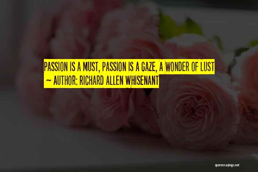 Richard Allen Whisenant Quotes: Passion Is A Must, Passion Is A Gaze, A Wonder Of Lust