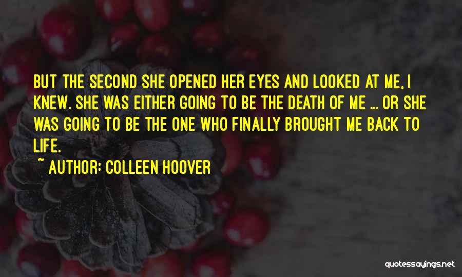 Colleen Hoover Quotes: But The Second She Opened Her Eyes And Looked At Me, I Knew. She Was Either Going To Be The