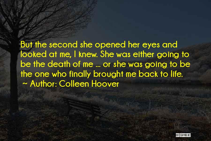 Colleen Hoover Quotes: But The Second She Opened Her Eyes And Looked At Me, I Knew. She Was Either Going To Be The