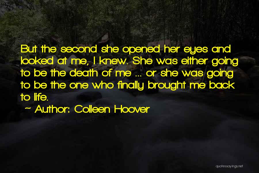 Colleen Hoover Quotes: But The Second She Opened Her Eyes And Looked At Me, I Knew. She Was Either Going To Be The