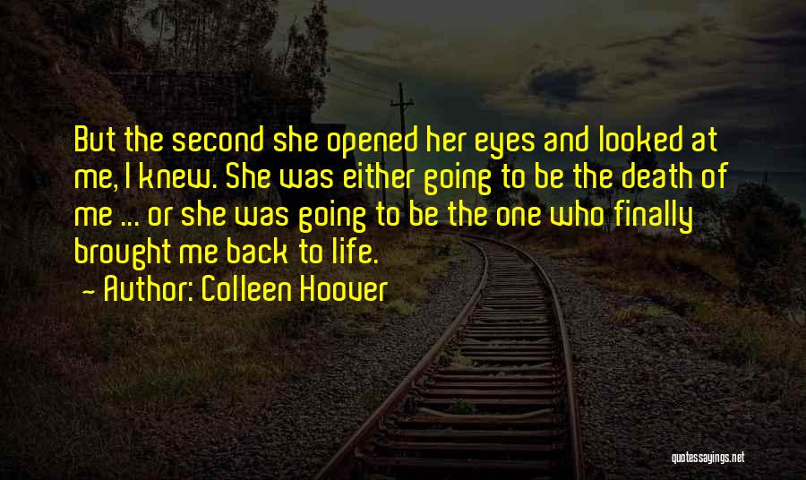 Colleen Hoover Quotes: But The Second She Opened Her Eyes And Looked At Me, I Knew. She Was Either Going To Be The