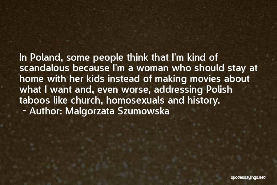 Malgorzata Szumowska Quotes: In Poland, Some People Think That I'm Kind Of Scandalous Because I'm A Woman Who Should Stay At Home With