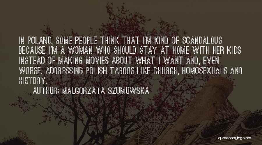 Malgorzata Szumowska Quotes: In Poland, Some People Think That I'm Kind Of Scandalous Because I'm A Woman Who Should Stay At Home With