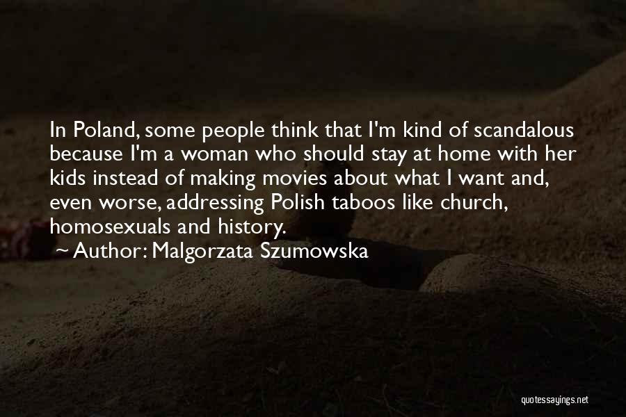 Malgorzata Szumowska Quotes: In Poland, Some People Think That I'm Kind Of Scandalous Because I'm A Woman Who Should Stay At Home With