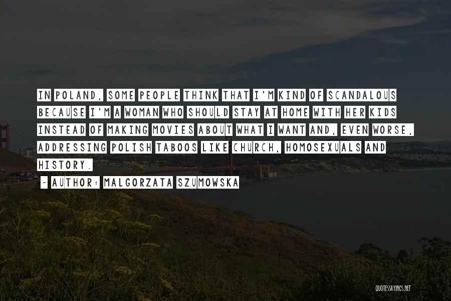 Malgorzata Szumowska Quotes: In Poland, Some People Think That I'm Kind Of Scandalous Because I'm A Woman Who Should Stay At Home With