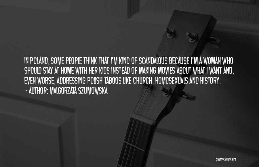 Malgorzata Szumowska Quotes: In Poland, Some People Think That I'm Kind Of Scandalous Because I'm A Woman Who Should Stay At Home With
