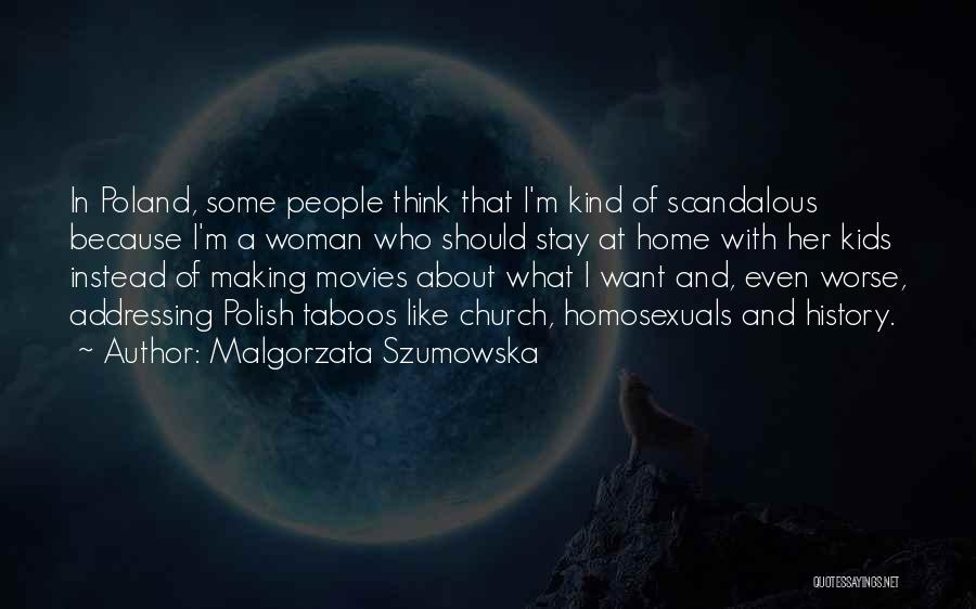 Malgorzata Szumowska Quotes: In Poland, Some People Think That I'm Kind Of Scandalous Because I'm A Woman Who Should Stay At Home With