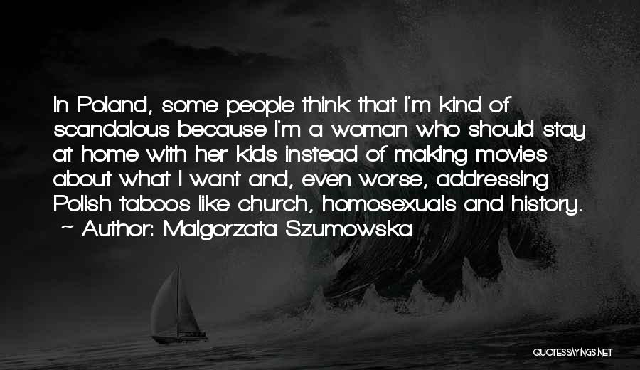 Malgorzata Szumowska Quotes: In Poland, Some People Think That I'm Kind Of Scandalous Because I'm A Woman Who Should Stay At Home With