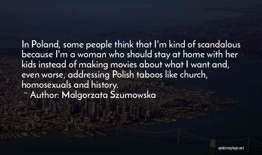 Malgorzata Szumowska Quotes: In Poland, Some People Think That I'm Kind Of Scandalous Because I'm A Woman Who Should Stay At Home With