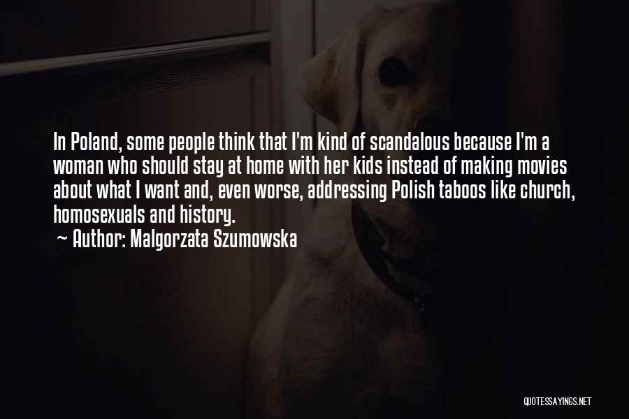 Malgorzata Szumowska Quotes: In Poland, Some People Think That I'm Kind Of Scandalous Because I'm A Woman Who Should Stay At Home With