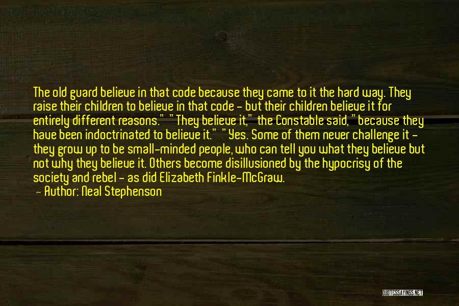 Neal Stephenson Quotes: The Old Guard Believe In That Code Because They Came To It The Hard Way. They Raise Their Children To