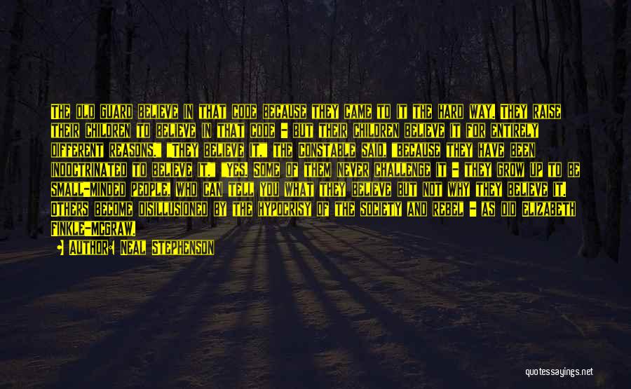 Neal Stephenson Quotes: The Old Guard Believe In That Code Because They Came To It The Hard Way. They Raise Their Children To