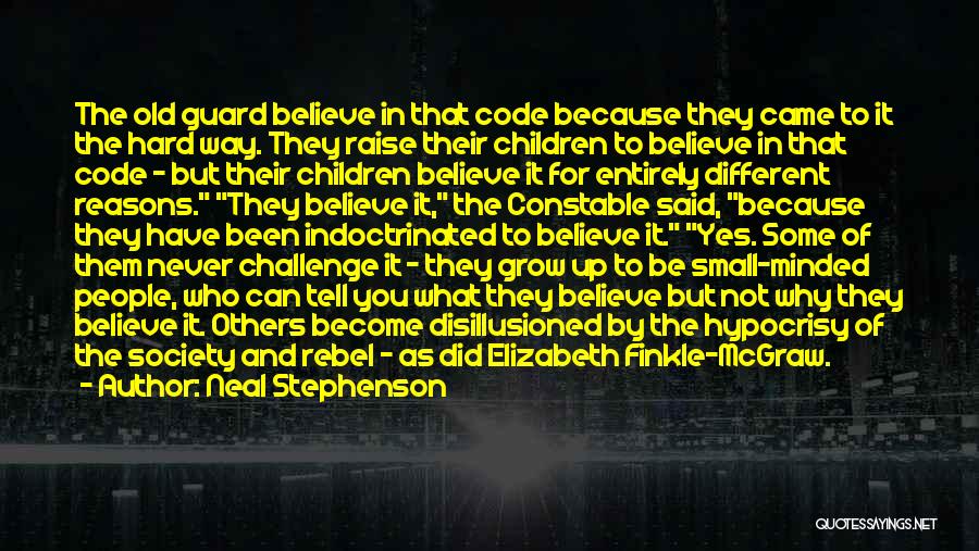 Neal Stephenson Quotes: The Old Guard Believe In That Code Because They Came To It The Hard Way. They Raise Their Children To