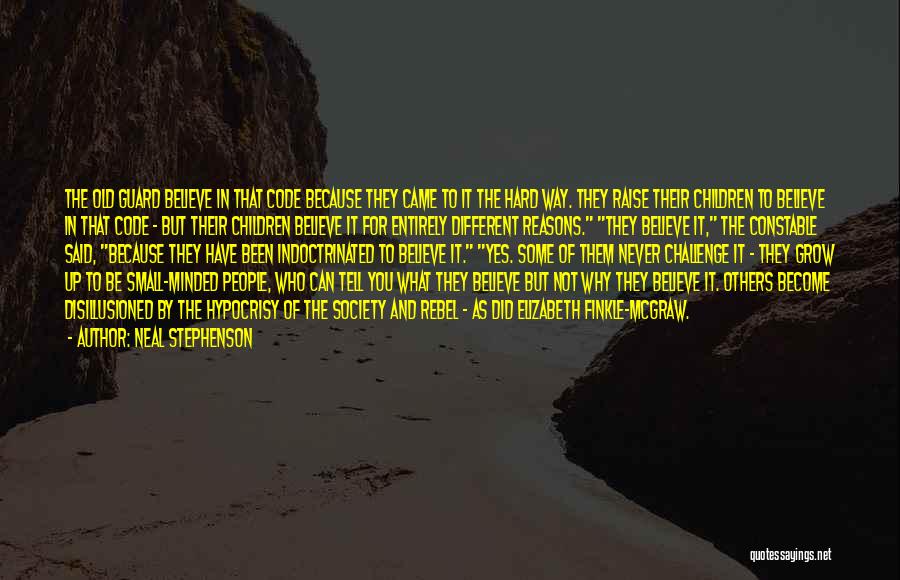 Neal Stephenson Quotes: The Old Guard Believe In That Code Because They Came To It The Hard Way. They Raise Their Children To