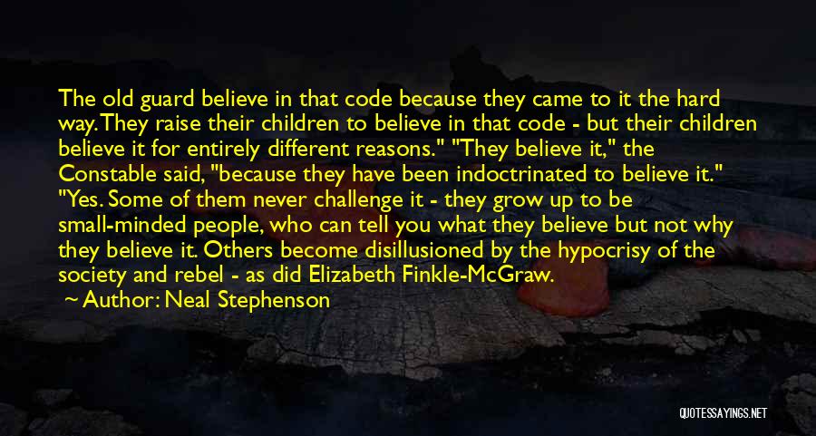 Neal Stephenson Quotes: The Old Guard Believe In That Code Because They Came To It The Hard Way. They Raise Their Children To