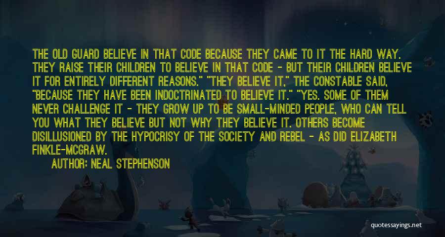 Neal Stephenson Quotes: The Old Guard Believe In That Code Because They Came To It The Hard Way. They Raise Their Children To