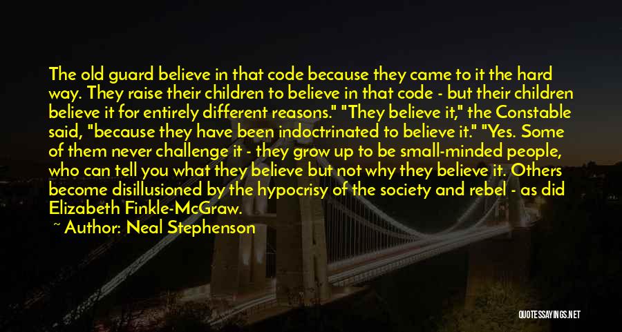 Neal Stephenson Quotes: The Old Guard Believe In That Code Because They Came To It The Hard Way. They Raise Their Children To