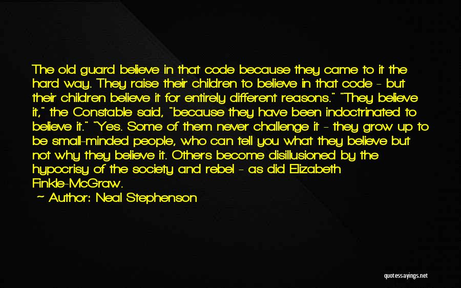 Neal Stephenson Quotes: The Old Guard Believe In That Code Because They Came To It The Hard Way. They Raise Their Children To