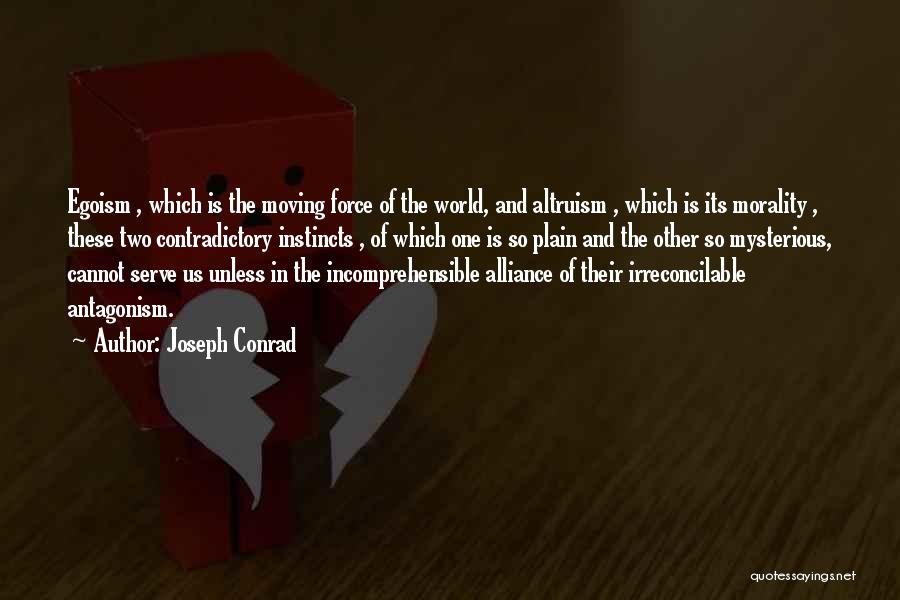 Joseph Conrad Quotes: Egoism , Which Is The Moving Force Of The World, And Altruism , Which Is Its Morality , These Two