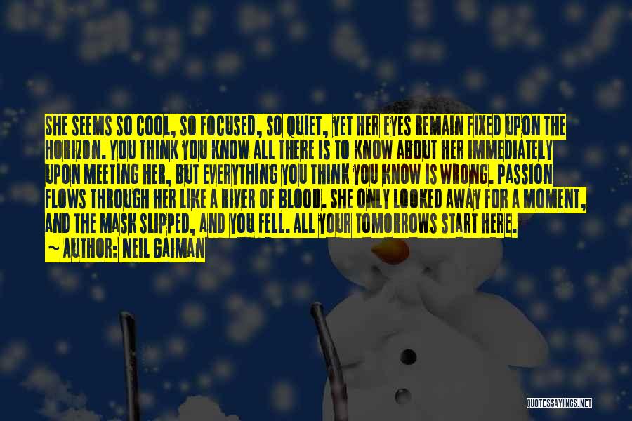 Neil Gaiman Quotes: She Seems So Cool, So Focused, So Quiet, Yet Her Eyes Remain Fixed Upon The Horizon. You Think You Know