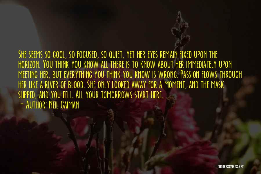 Neil Gaiman Quotes: She Seems So Cool, So Focused, So Quiet, Yet Her Eyes Remain Fixed Upon The Horizon. You Think You Know