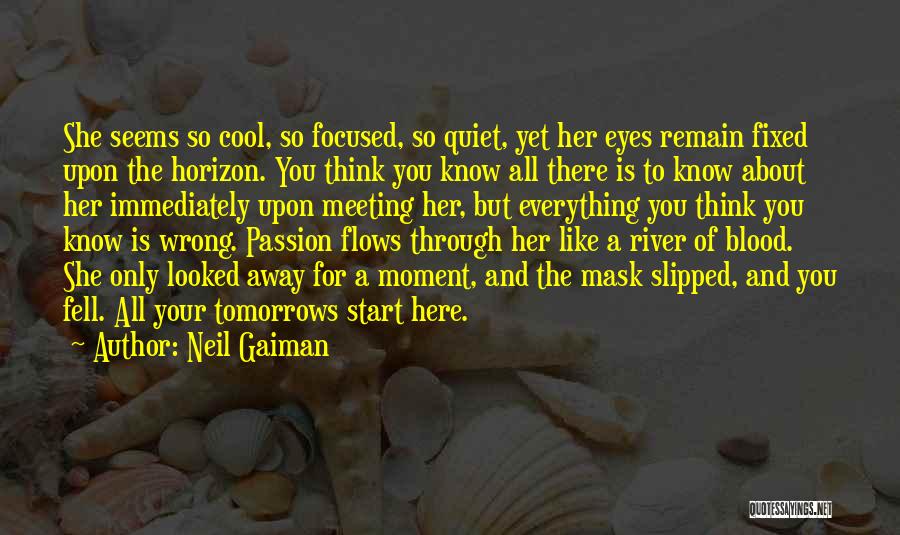 Neil Gaiman Quotes: She Seems So Cool, So Focused, So Quiet, Yet Her Eyes Remain Fixed Upon The Horizon. You Think You Know