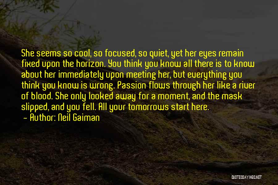 Neil Gaiman Quotes: She Seems So Cool, So Focused, So Quiet, Yet Her Eyes Remain Fixed Upon The Horizon. You Think You Know