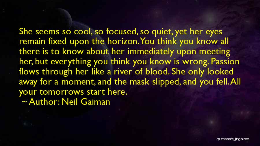 Neil Gaiman Quotes: She Seems So Cool, So Focused, So Quiet, Yet Her Eyes Remain Fixed Upon The Horizon. You Think You Know