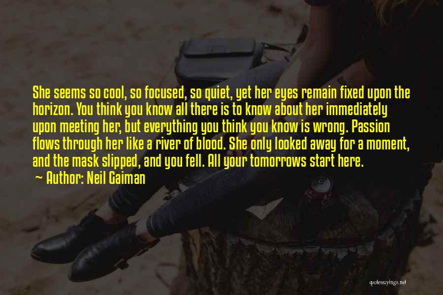 Neil Gaiman Quotes: She Seems So Cool, So Focused, So Quiet, Yet Her Eyes Remain Fixed Upon The Horizon. You Think You Know